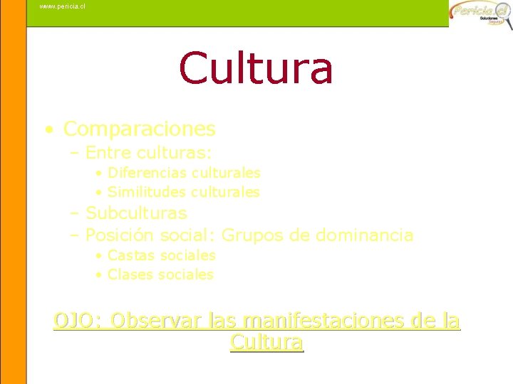 www. pericia. cl Cultura • Comparaciones – Entre culturas: • Diferencias culturales • Similitudes