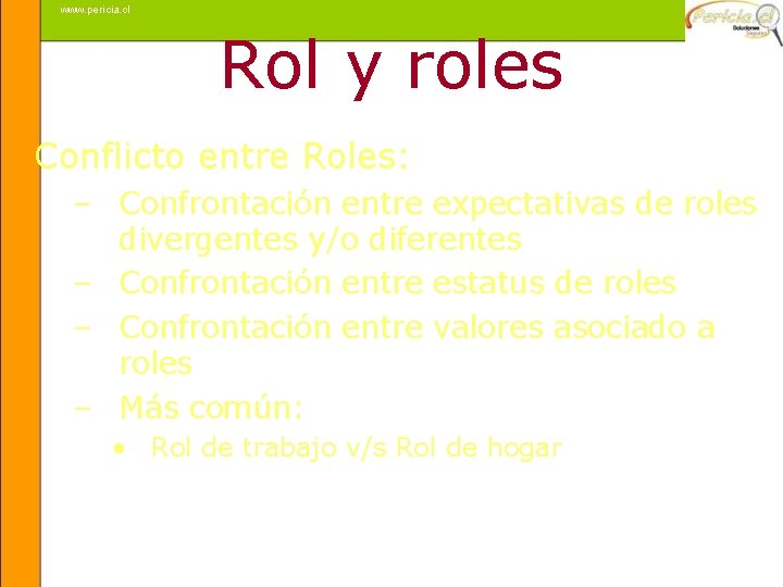 www. pericia. cl Rol y roles Conflicto entre Roles: – Confrontación entre expectativas de