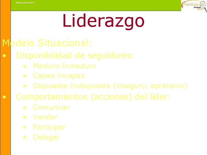 www. pericia. cl Liderazgo Modelo Situacional: • Disponibilidad de seguidores: • Maduro-Inmaduro • Capaz-Incapaz