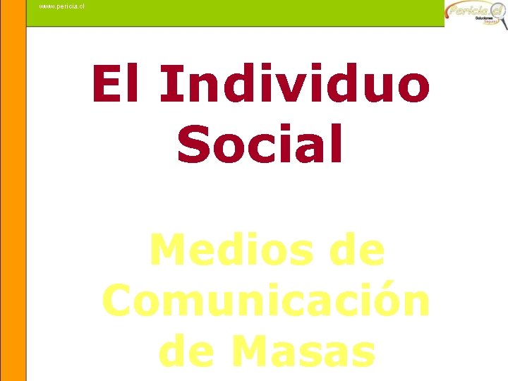 www. pericia. cl El Individuo Social Medios de Comunicación de Masas Mauricio Badal 