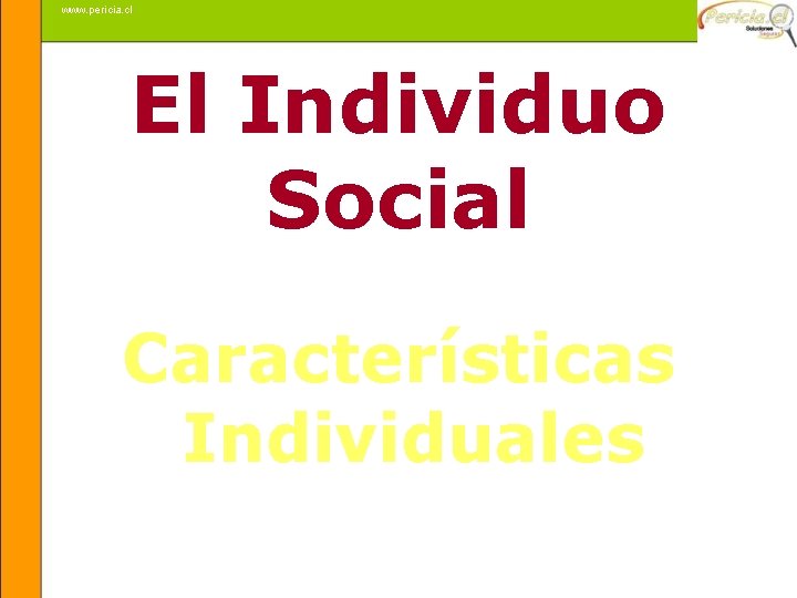 www. pericia. cl El Individuo Social Características Individuales Mauricio Badal 