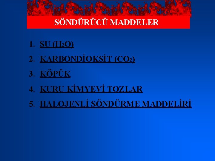 SÖNDÜRÜCÜ MADDELER 1. SU (H 2 O) 2. KARBONDİOKSİT (CO 2) 3. KÖPÜK 4.