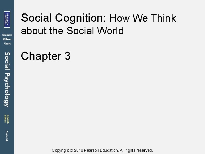 Social Cognition: How We Think about the Social World Chapter 3 Copyright © 2010