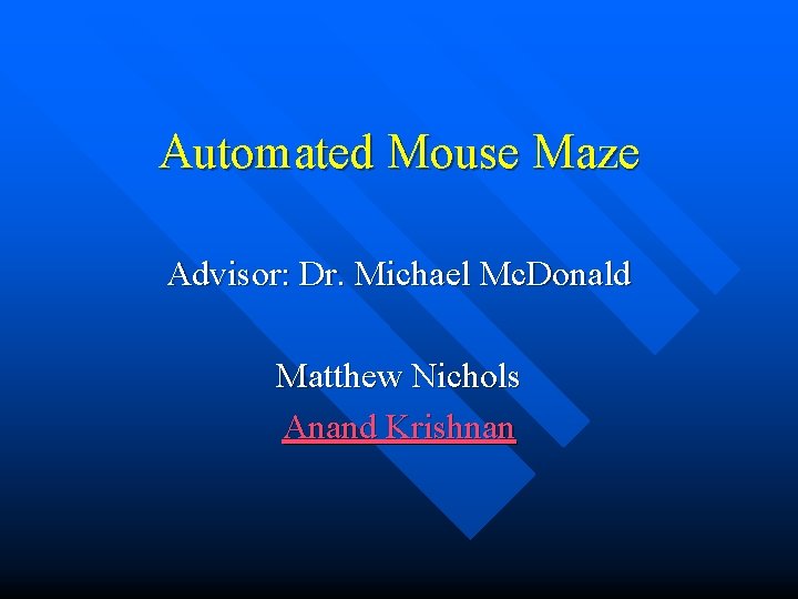 Automated Mouse Maze Advisor: Dr. Michael Mc. Donald Matthew Nichols Anand Krishnan 