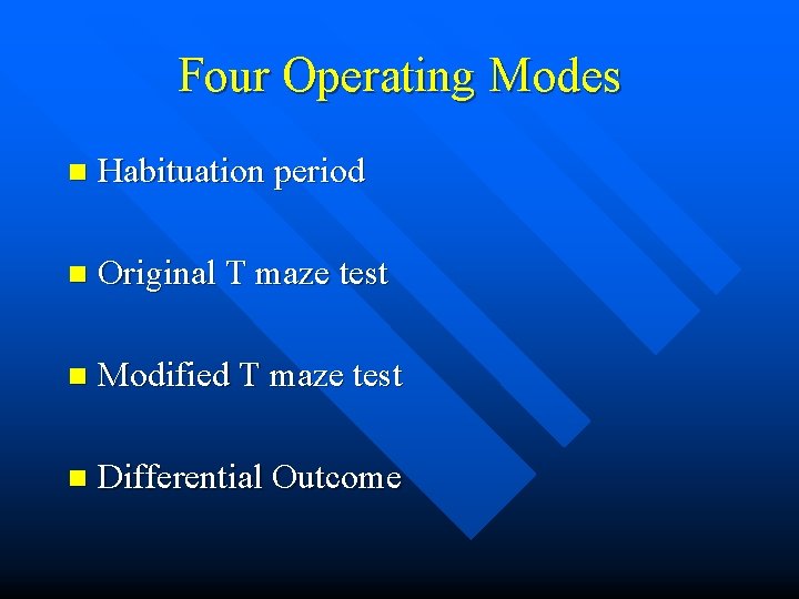 Four Operating Modes n Habituation period n Original T maze test n Modified T