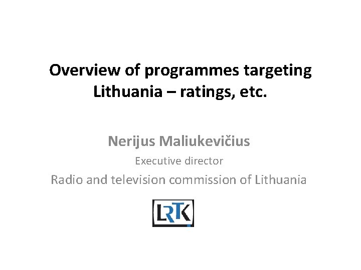 Overview of programmes targeting Lithuania – ratings, etc. Nerijus Maliukevičius Executive director Radio and Overview of programmes targeting Lithuania – ratings, etc. Nerijus Maliukevičius Executive director Radio and