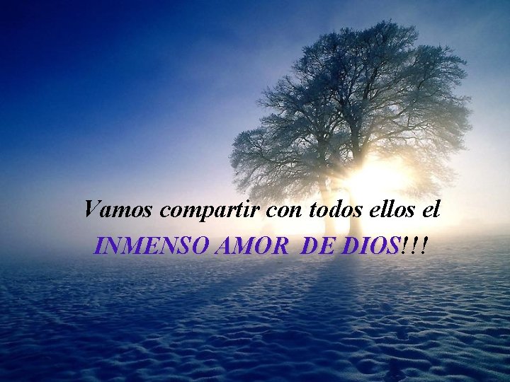 Vamos compartir con todos ellos el INMENSO AMOR DE DIOS!!! 