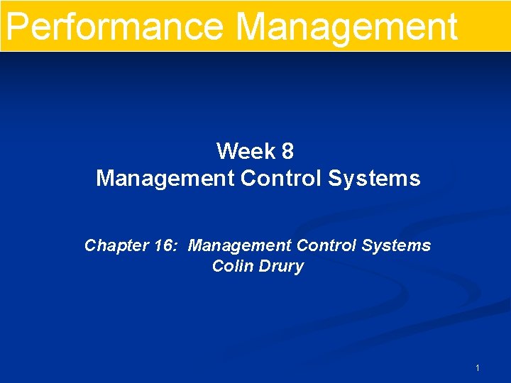 Performance Management Week 8 Management Control Systems Chapter 16: Management Control Systems Colin Drury