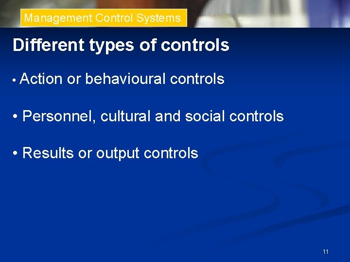 Management Control Systems Different types of controls • Action or behavioural controls • Personnel,