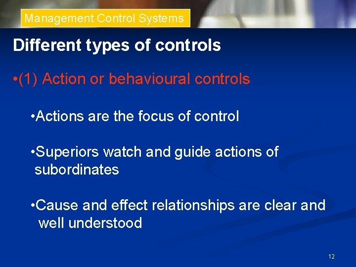 Management Control Systems Different types of controls • (1) Action or behavioural controls •