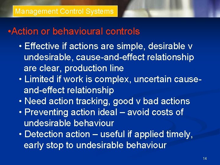 Management Control Systems • Action or behavioural controls • Effective if actions are simple,