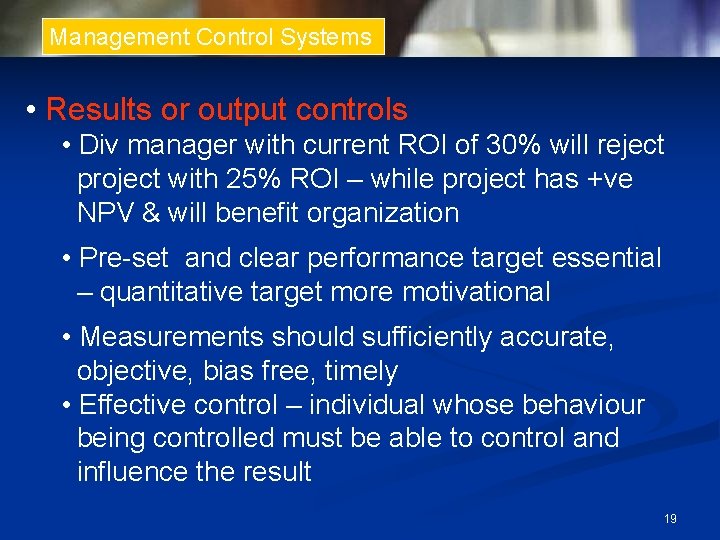 Management Control Systems • Results or output controls • Div manager with current ROI