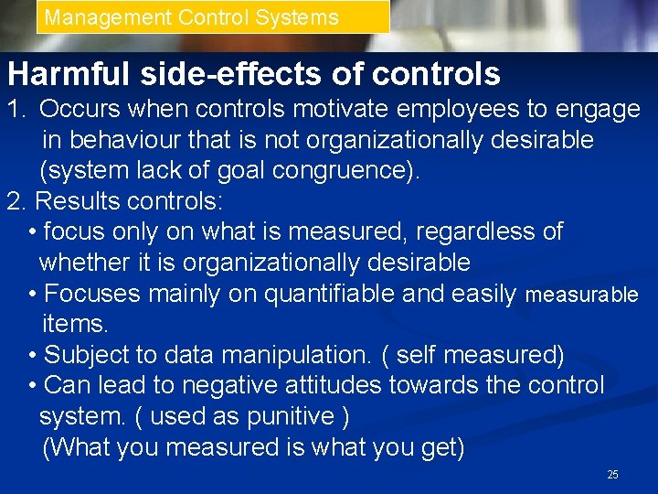 Management Control Systems Harmful side-effects of controls 1. Occurs when controls motivate employees to