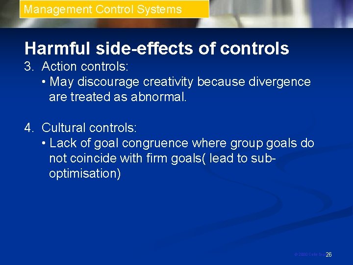 Management Control Systems Harmful side-effects of controls 3. Action controls: • May discourage creativity