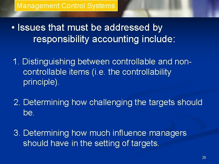 Management Control Systems • Issues that must be addressed by responsibility accounting include: 1.