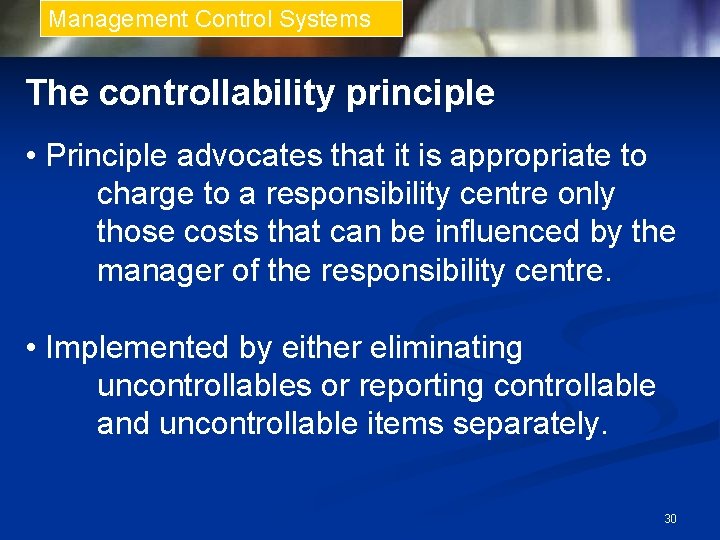 Management Control Systems The controllability principle • Principle advocates that it is appropriate to