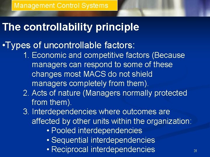 Management Control Systems The controllability principle • Types of uncontrollable factors: 1. Economic and