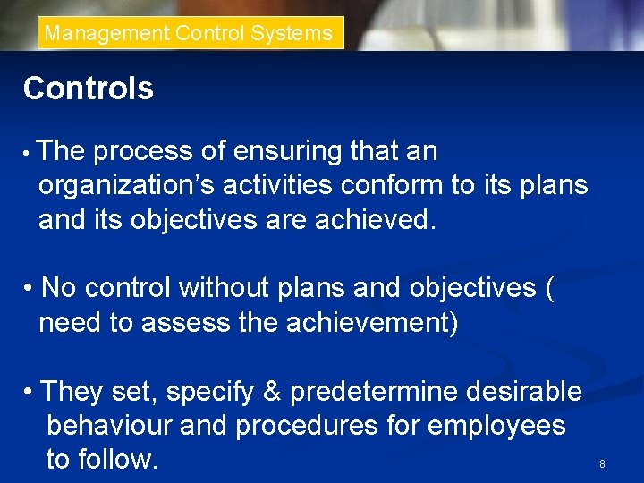 Management Control Systems Controls • The process of ensuring that an organization’s activities conform