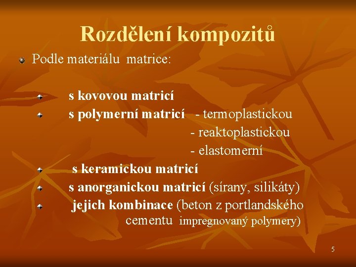 Rozdělení kompozitů Podle materiálu matrice: s kovovou matricí s polymerní matricí - termoplastickou -