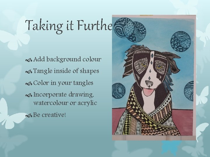 Taking it Further Add background colour Tangle inside of shapes Color in your tangles Taking it Further Add background colour Tangle inside of shapes Color in your tangles