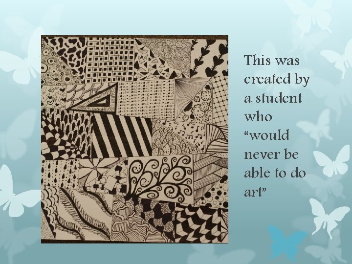 This was created by a student who “would never be able to do art” This was created by a student who “would never be able to do art”