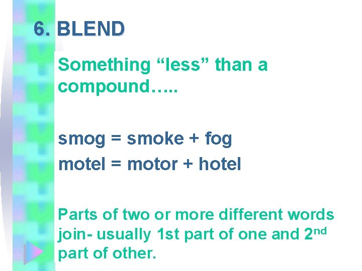 6. BLEND Something “less” than a compound…. . smog = smoke + fog motel