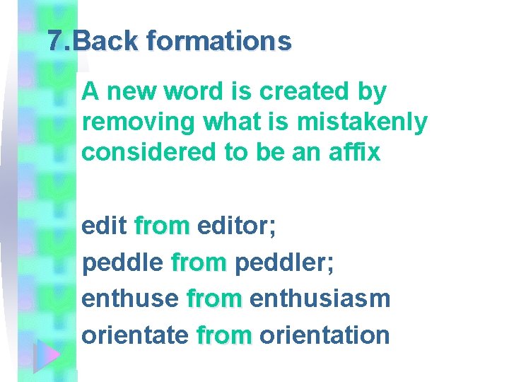 7. Back formations A new word is created by removing what is mistakenly considered
