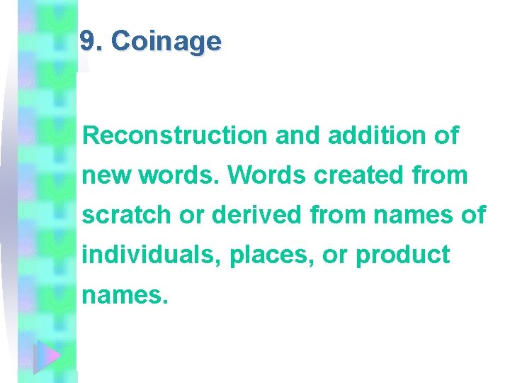 9. Coinage Reconstruction and addition of new words. Words created from scratch or derived