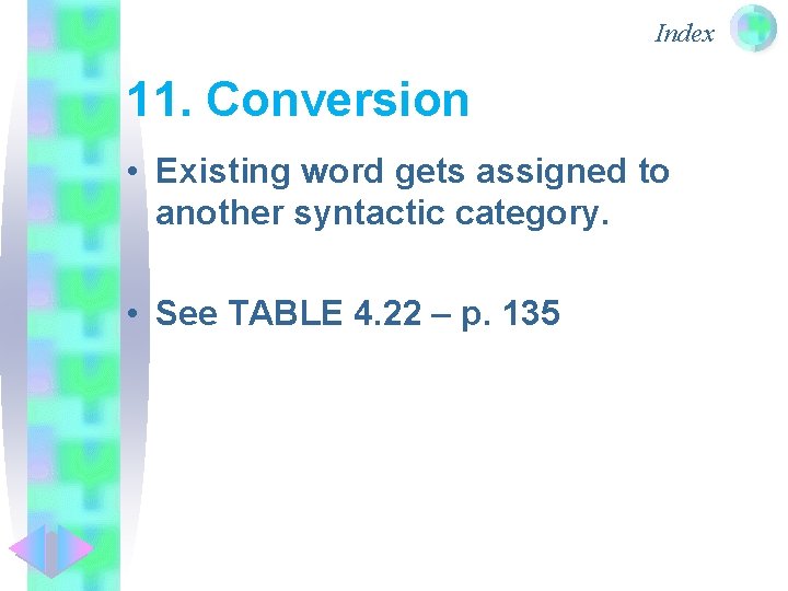 Index 11. Conversion • Existing word gets assigned to another syntactic category. • See