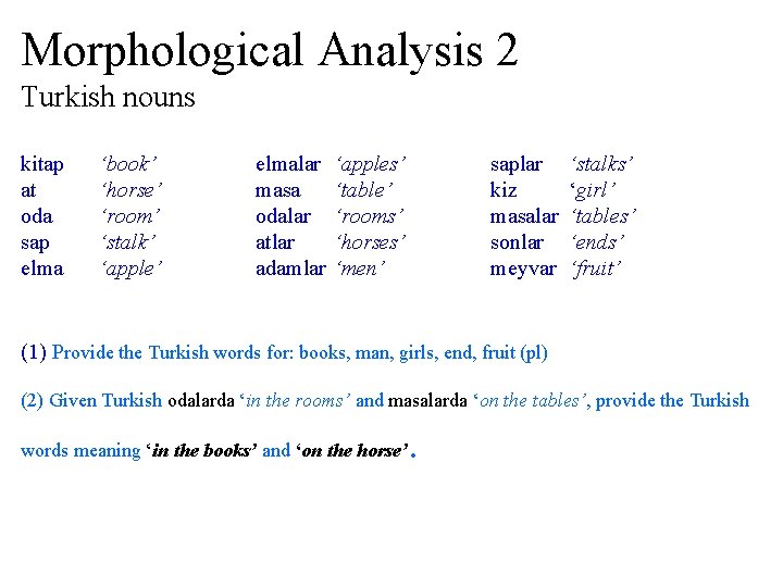 Morphological Analysis 2 Turkish nouns kitap at oda sap elma ‘book’ ‘horse’ ‘room’ ‘stalk’