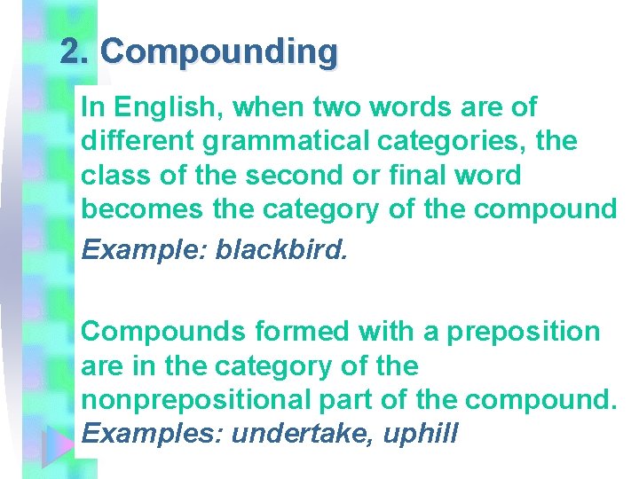 2. Compounding In English, when two words are of different grammatical categories, the class