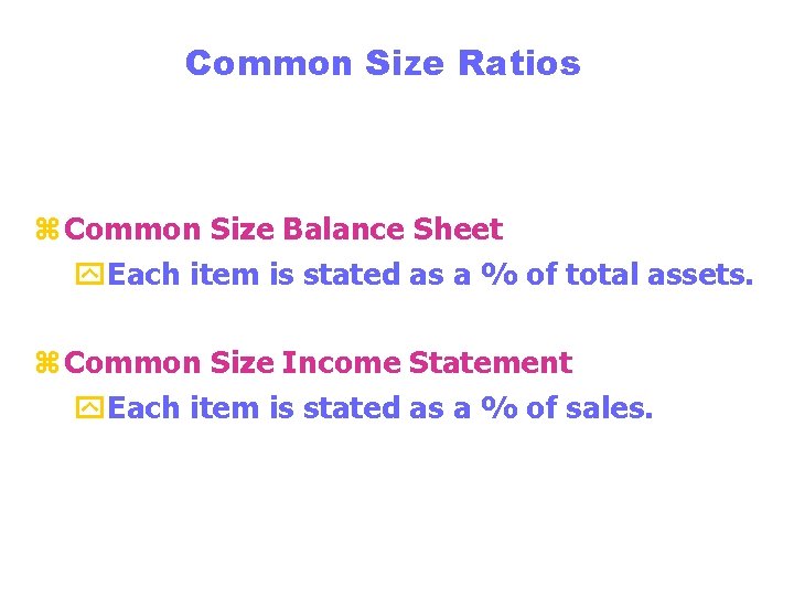 Common Size Ratios z Common Size Balance Sheet y. Each item is stated as