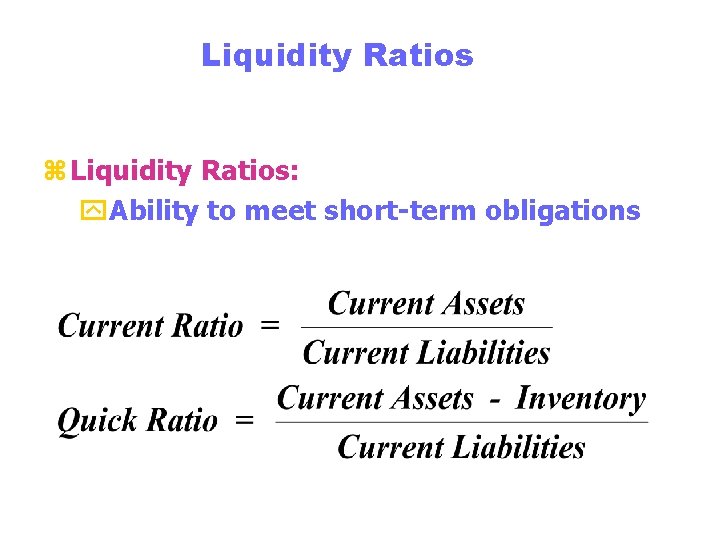 Liquidity Ratios z Liquidity Ratios: y. Ability to meet short-term obligations 