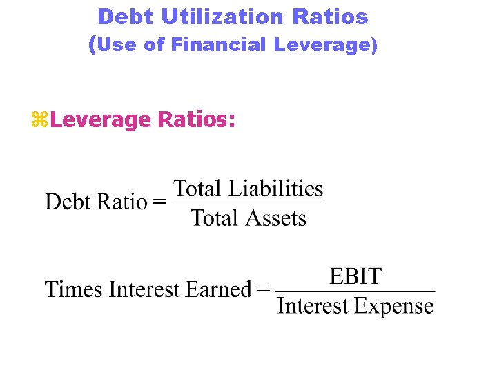 Debt Utilization Ratios (Use of Financial Leverage) z. Leverage Ratios: 