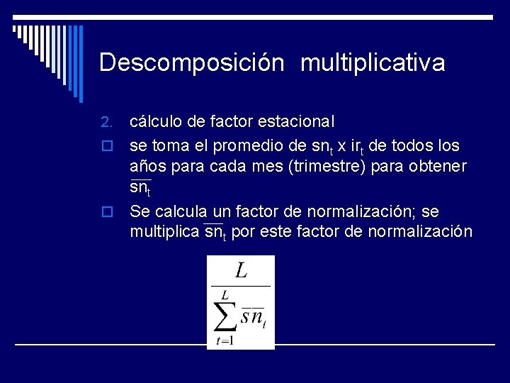 Descomposición multiplicativa cálculo de factor estacional o se toma el promedio de snt x