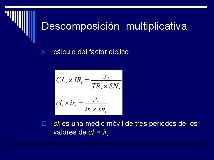 Descomposición multiplicativa 5. cálculo del factor cíclico o clt es una medio móvil de