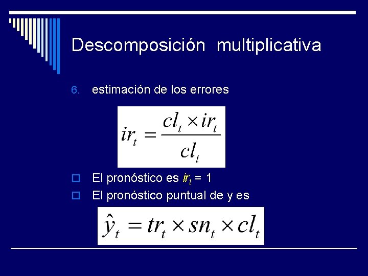 Descomposición multiplicativa 6. estimación de los errores El pronóstico es irt = 1 o