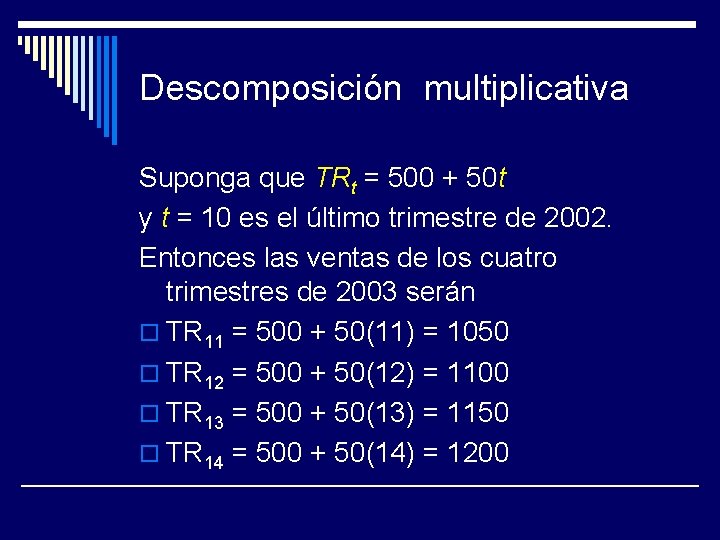 Descomposición multiplicativa Suponga que TRt = 500 + 50 t y t = 10