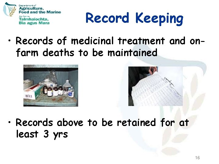 Record Keeping • Records of medicinal treatment and onfarm deaths to be maintained •