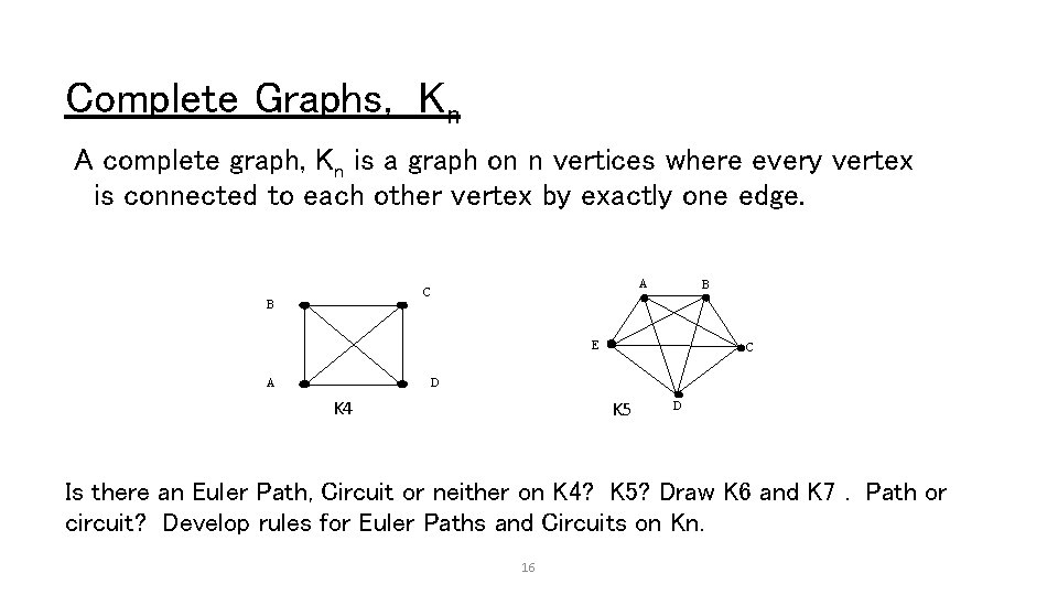 Complete Graphs, Kn A complete graph, Kn is a graph on n vertices where Complete Graphs, Kn A complete graph, Kn is a graph on n vertices where