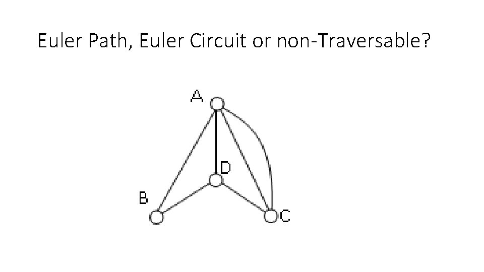 Euler Path, Euler Circuit or non-Traversable? Euler Path, Euler Circuit or non-Traversable?