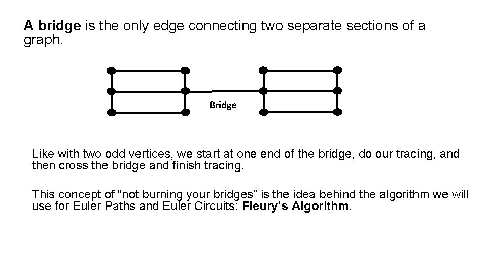A bridge is the only edge connecting two separate sections of a graph. Bridge A bridge is the only edge connecting two separate sections of a graph. Bridge