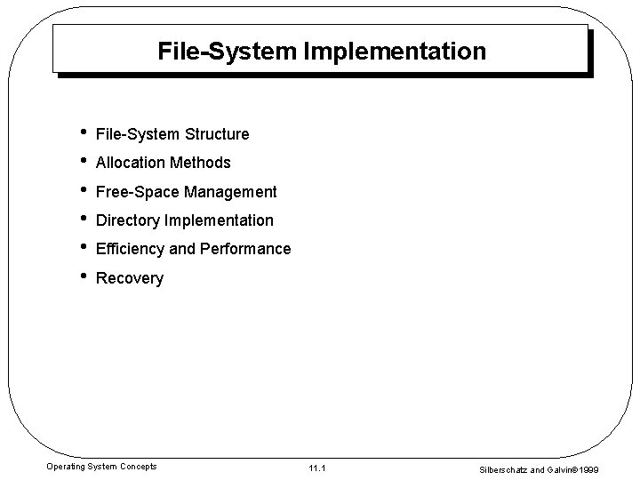 File-System Implementation • • • File-System Structure Allocation Methods Free-Space Management Directory Implementation Efficiency