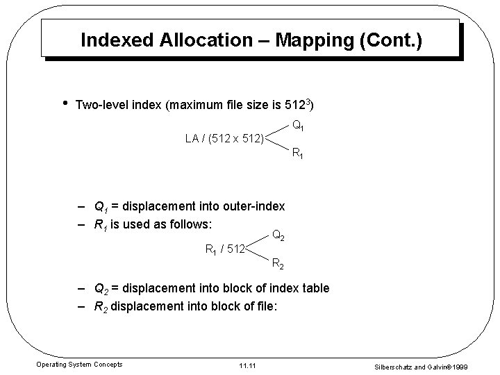 Indexed Allocation – Mapping (Cont. ) • Two-level index (maximum file size is 5123)