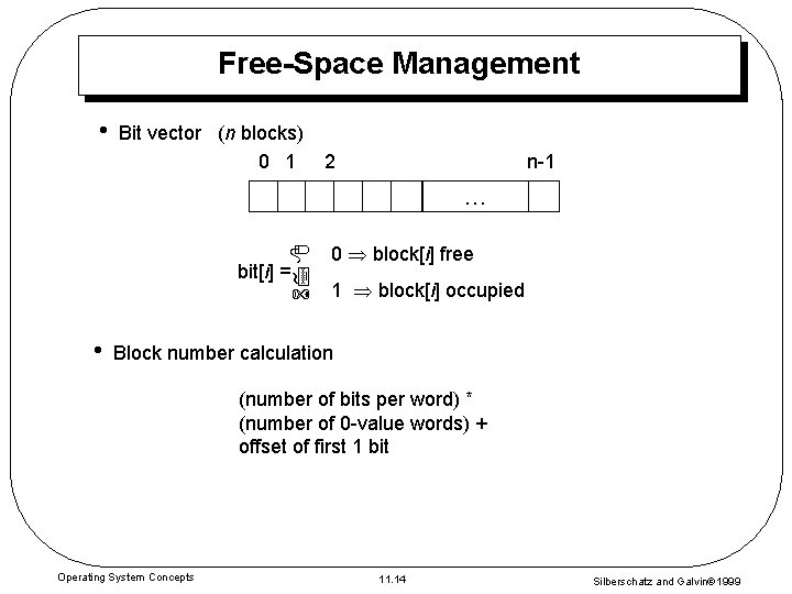 Free-Space Management • Bit vector (n blocks) 0 1 2 n-1 … bit[i] =