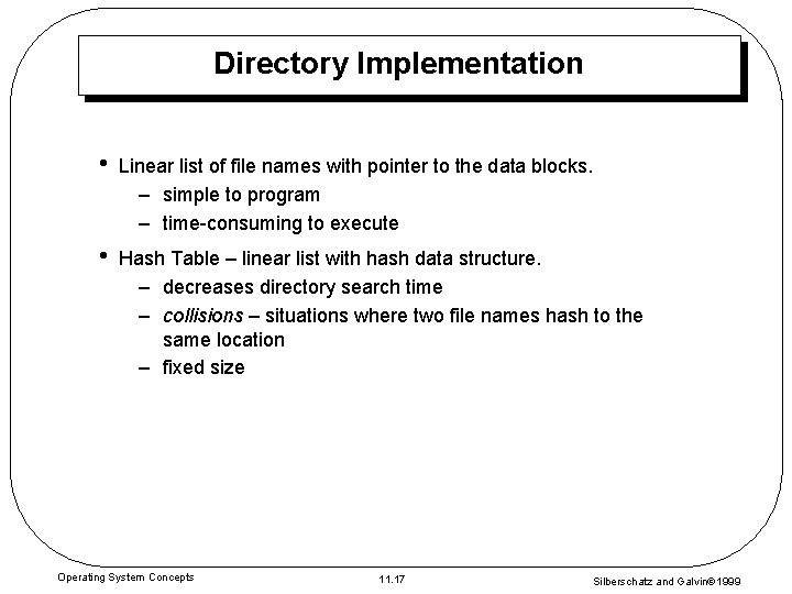 Directory Implementation • Linear list of file names with pointer to the data blocks.
