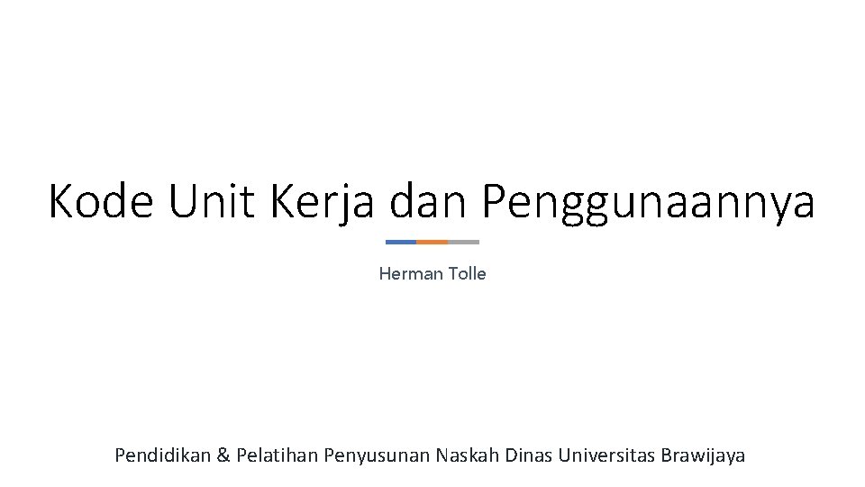Kode Unit Kerja dan Penggunaannya Herman Tolle Pendidikan & Pelatihan Penyusunan Naskah Dinas Universitas Kode Unit Kerja dan Penggunaannya Herman Tolle Pendidikan & Pelatihan Penyusunan Naskah Dinas Universitas