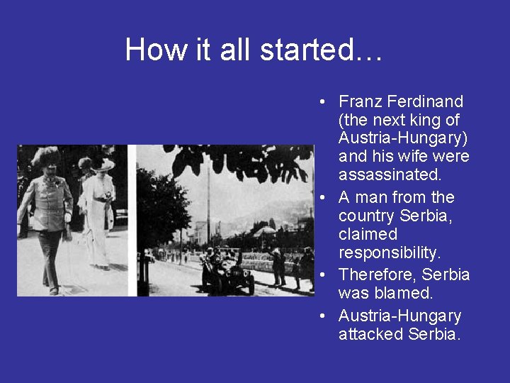 How it all started… • Franz Ferdinand (the next king of Austria-Hungary) and his