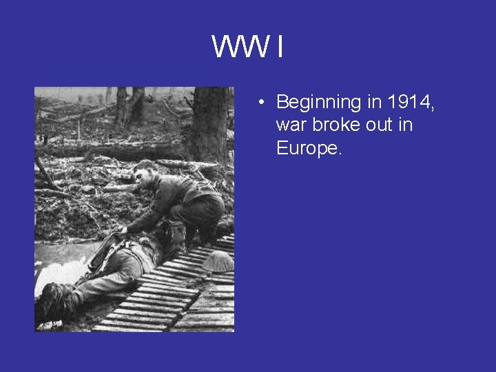 WW I • Beginning in 1914, war broke out in Europe. 