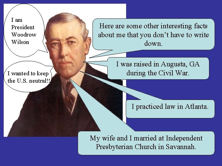 I am President Woodrow Wilson I wanted to keep the U. S. neutral!! Here